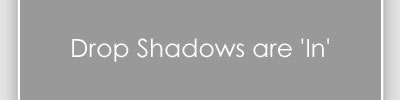 Drop Shadows are 'In'